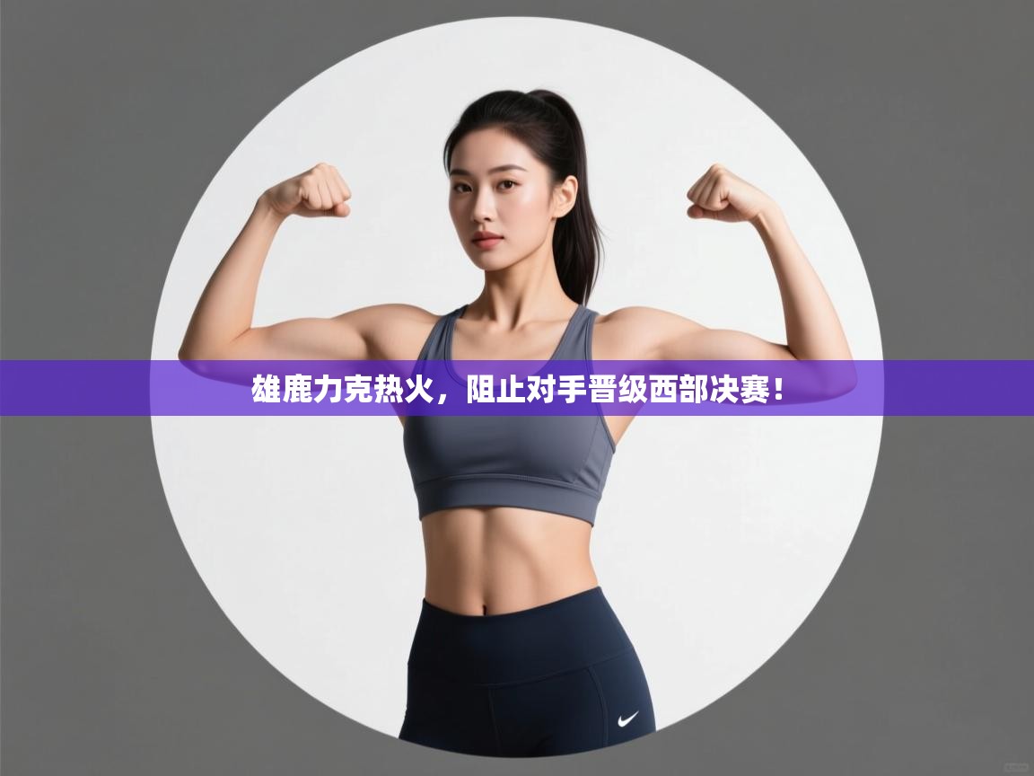 雄鹿力克热火,阻止对手晋级西部决赛! 第1张