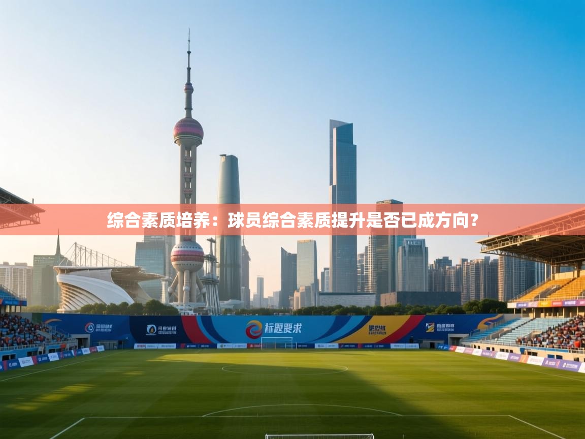 综合素质培养:球员综合素质提升是否已成方向? 第2张