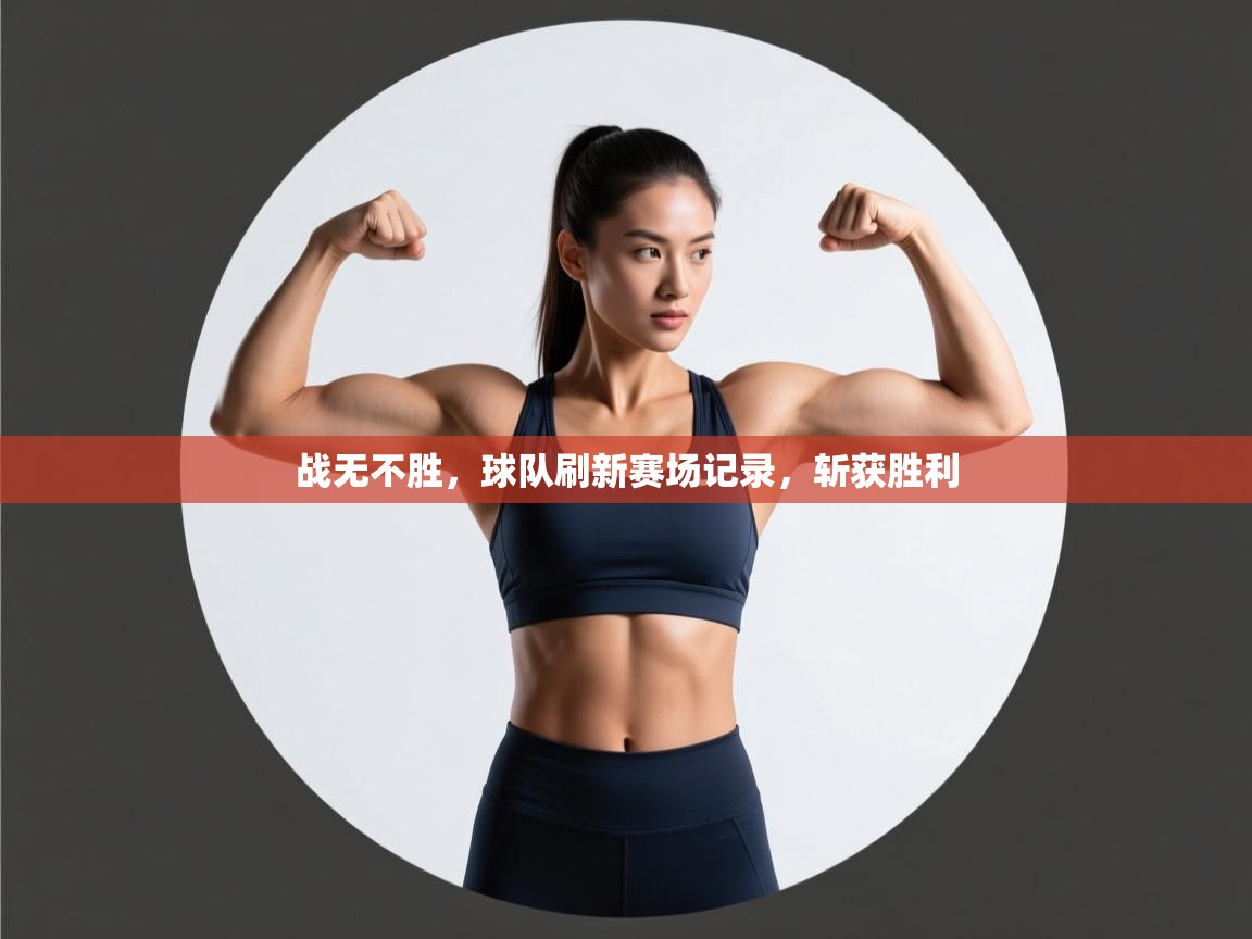 战无不胜,球队刷新赛场记录,斩获胜利 第2张