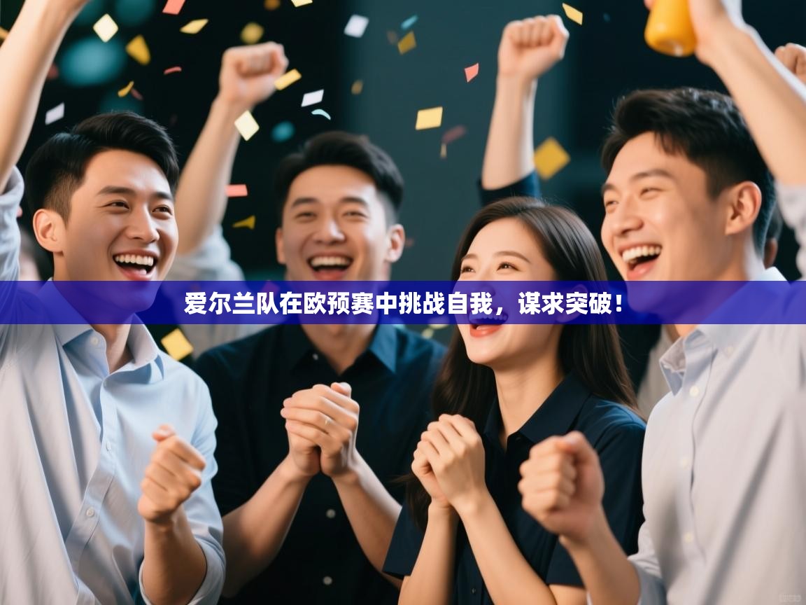 爱尔兰队在欧预赛中挑战自我，谋求突破！  第2张